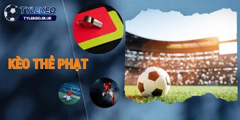 Kèo thẻ phạt là gì? Luật chơi và cách tham gia