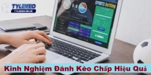 Kinh nghiệm cách đánh kèo chấp hiệu quả thắng lớn
