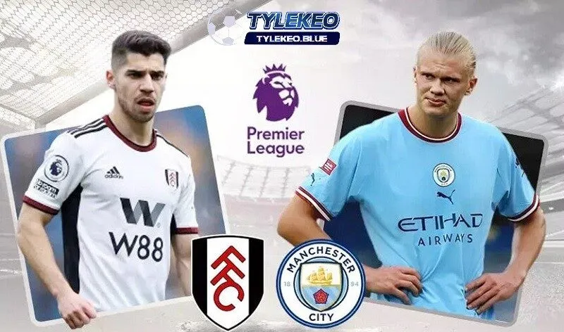 Tổng quan trận đấu Fulham vs Manchester City