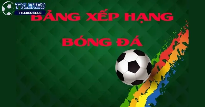 Vai trò của bảng xếp hạng bóng đá trong cá cược